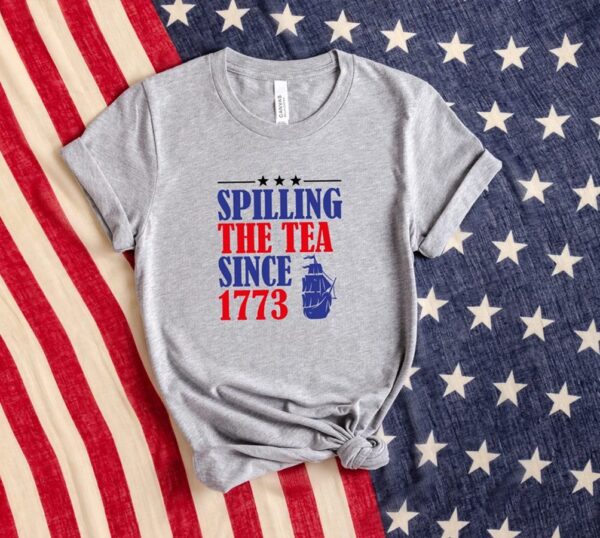 Spilling The Tea Since 1773, Happy 4th Of July Shirt, Independence Day Shirt, Red White Blue Shirt - Image 2