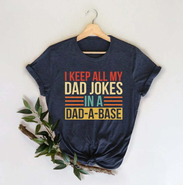 I Keep All My Dad Jokes In A Dad-A-Base Shirt, Dad Shirt, Fathers Day Shirt - Image 3