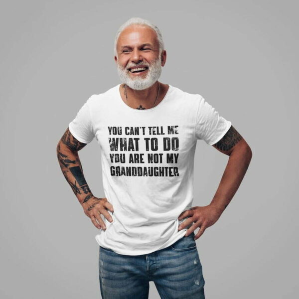 You Can't Tell Me What To Do You're Not My Granddaughter, Father's day shirt - Image 2